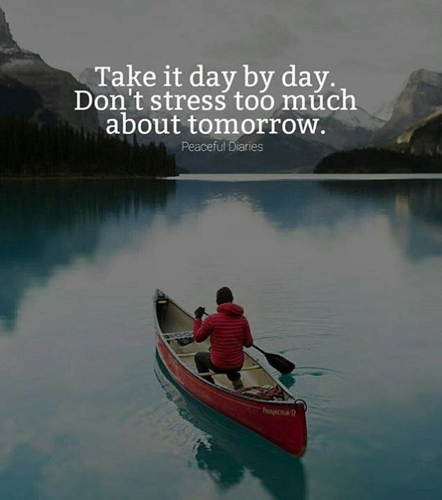 positive-quotes-take-it-day-by-day-dont-stress-too-much-about-tomorrow